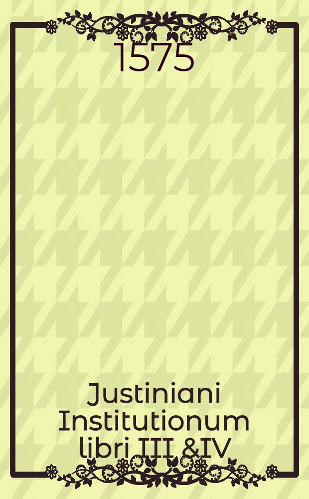 Justiniani Institutionum libri III &IV
