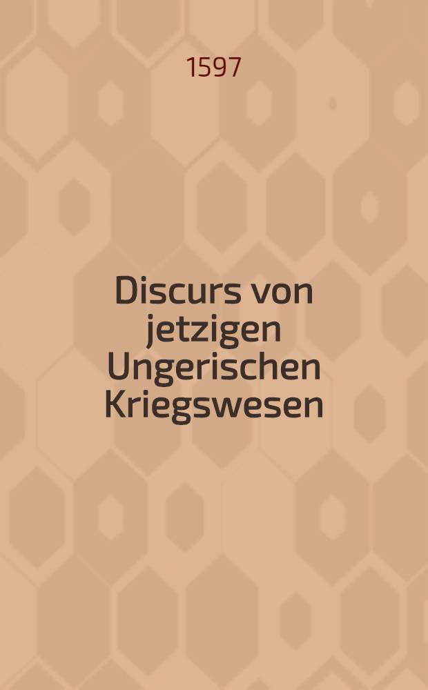 Discurs von jetzigen Ungerischen Kriegswesen