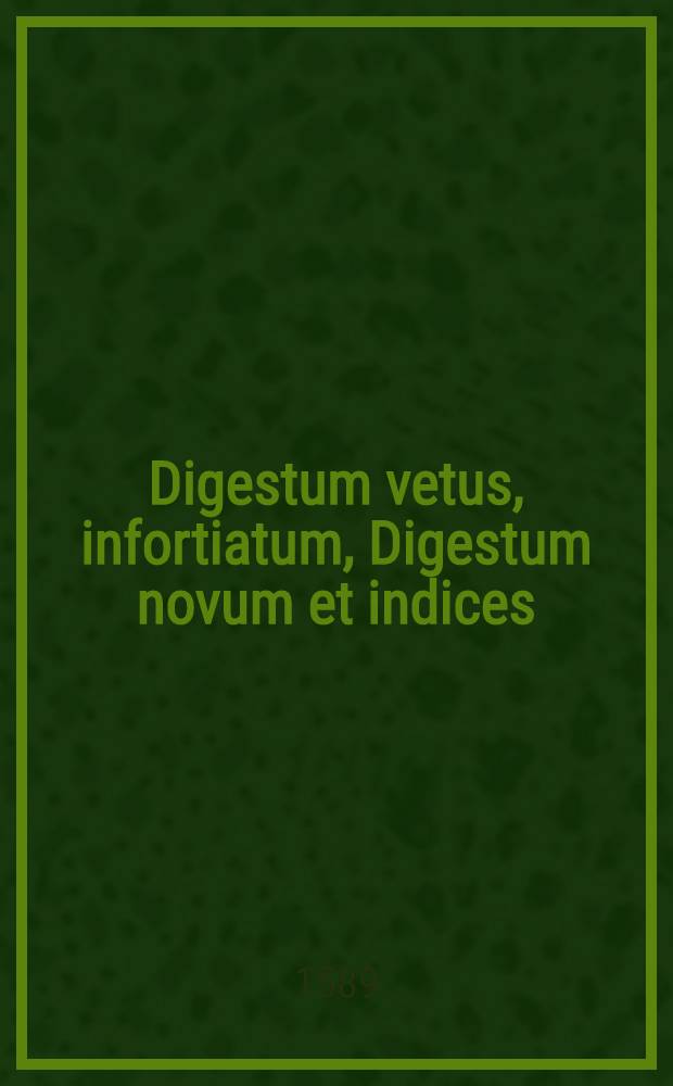 Digestum vetus, infortiatum, Digestum novum et indices