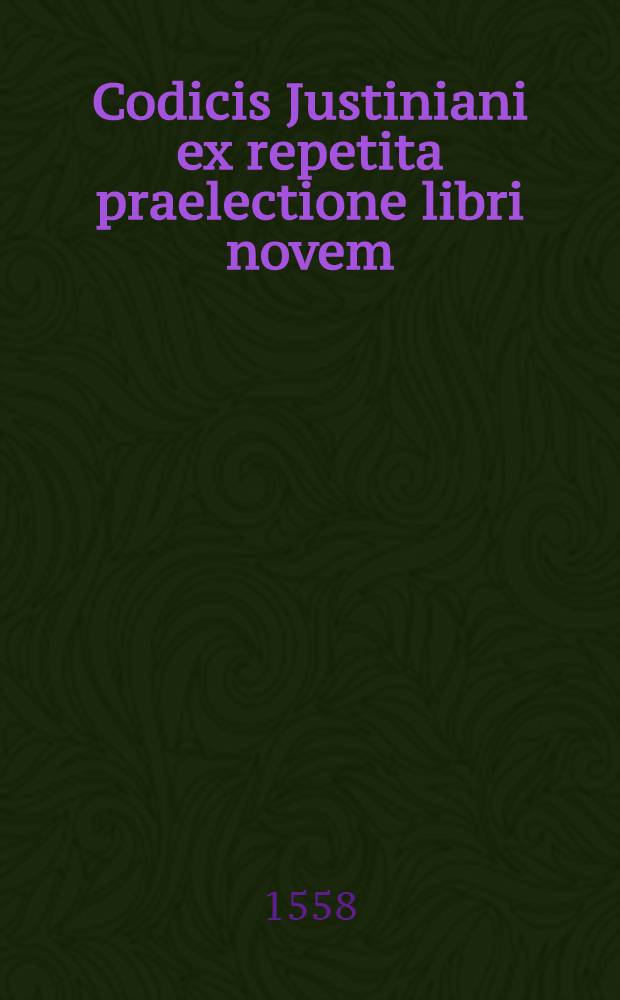 Codicis Justiniani ex repetita praelectione libri novem