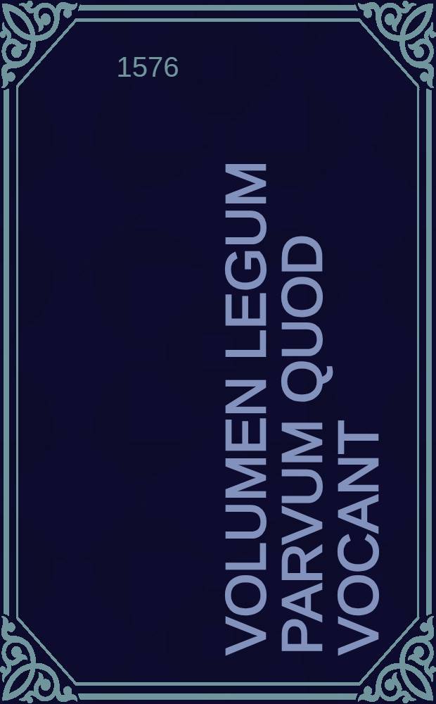 Volumen legum parvum quod vocant : In quo haec insunt: tres posteriores libri Codicis Justiniani