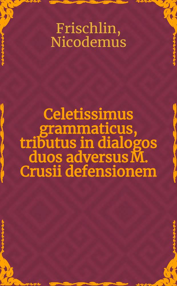 Celetissimus grammaticus, tributus in dialogos duos adversus M. Crusii defensionem