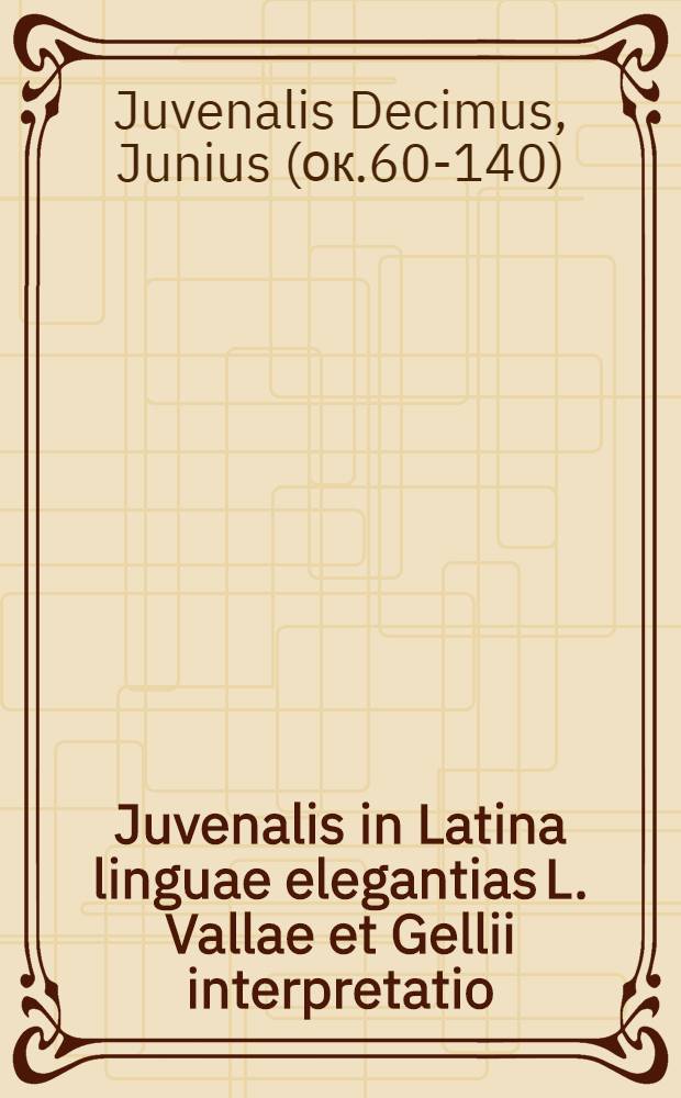 Juvenalis in Latina linguae elegantias L. Vallae et Gellii interpretatio