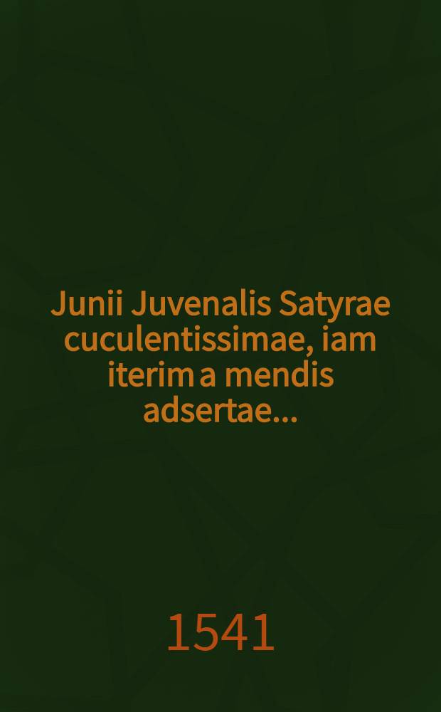 Junii Juvenalis Satyrae cuculentissimae, iam iterim a mendis adsertae...