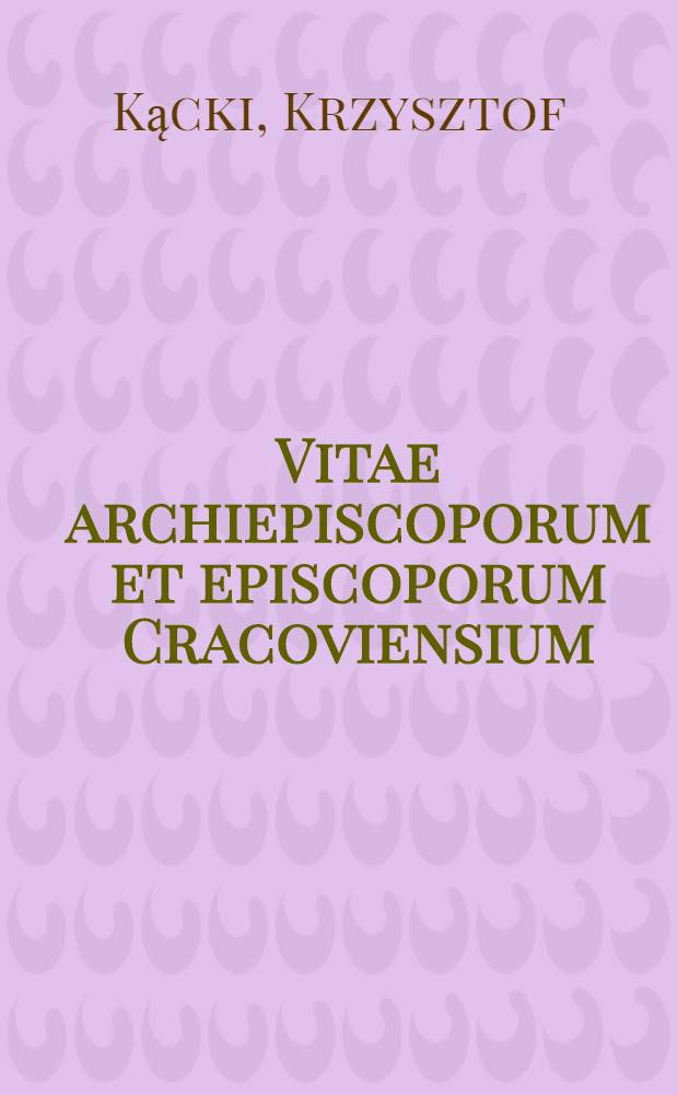 Vitae archiepiscoporum et episcoporum Cracoviensium