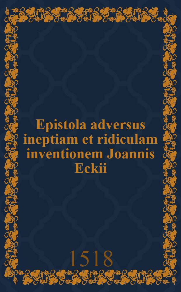 Epistola adversus ineptiam et ridiculam inventionem Joannis Eckii