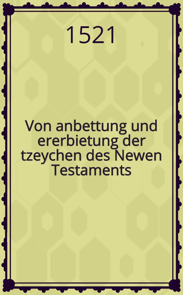 Von anbettung und ererbietung der tzeychen des Newen Testaments
