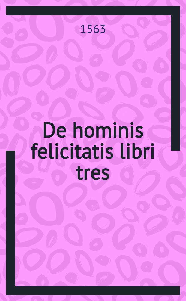 De hominis felicitatis libri tres; De vera et falsa voluptate libri duo; De honore liber unus