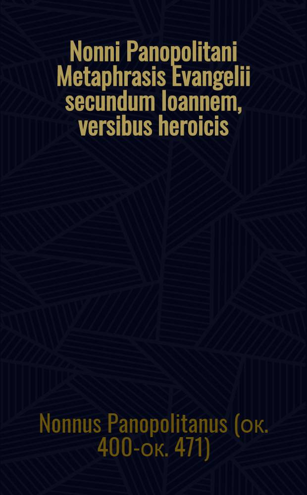 Nonni Panopolitani Metaphrasis Evangelii secundum Ioannem, versibus heroicis