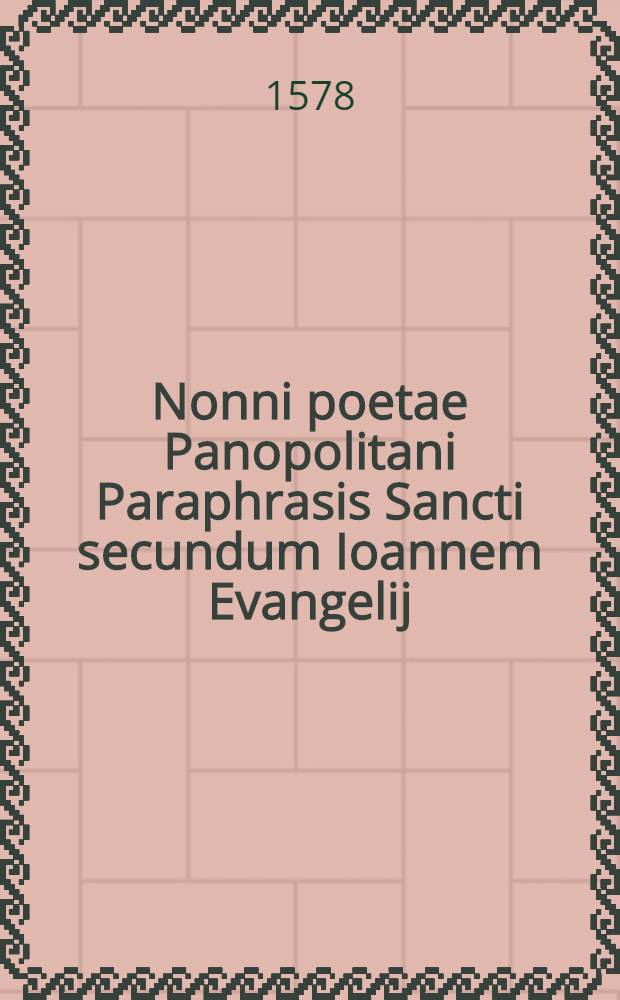 Nonni poetae Panopolitani Paraphrasis Sancti secundum Ioannem Evangelij // Homerici Centones