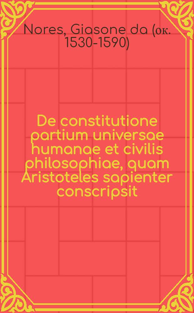 De constitutione partium universae humanae et civilis philosophiae, quam Aristoteles sapienter conscripsit