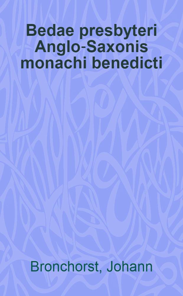 Bedae presbyteri Anglo-Saxonis monachi benedicti