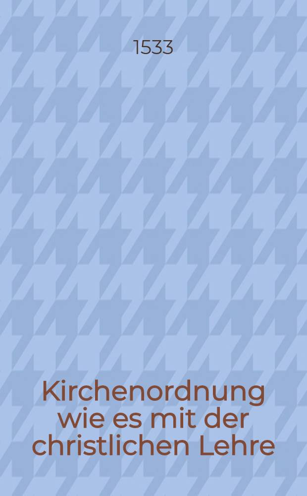 Kirchenordnung wie es mit der christlichen Lehre