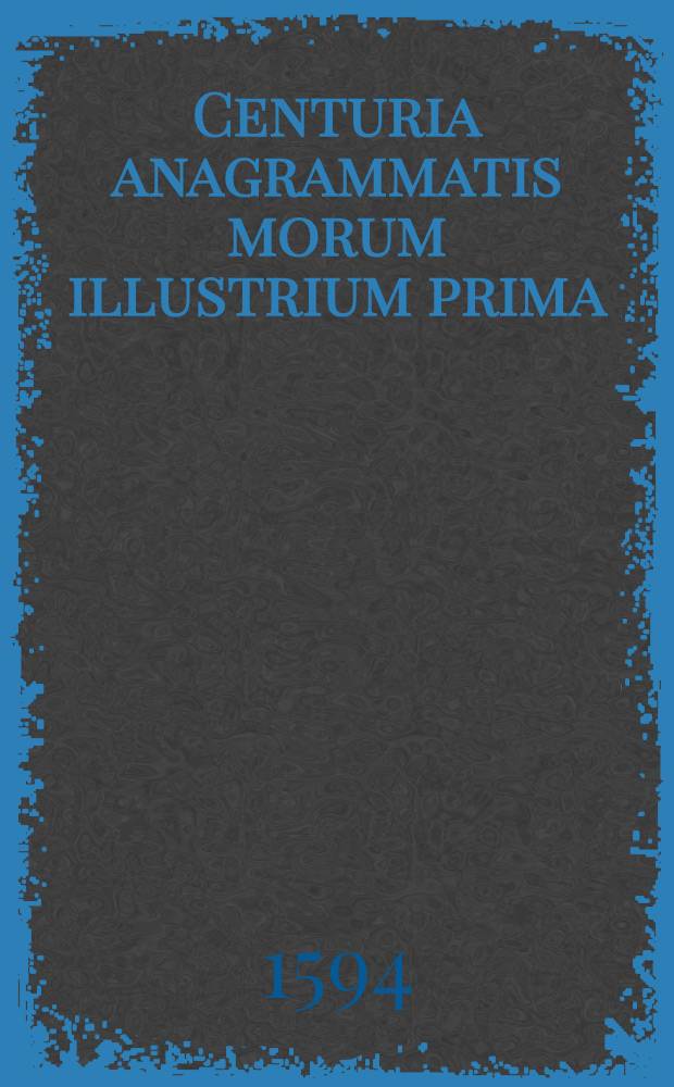 Centuria anagrammatis morum illustrium prima