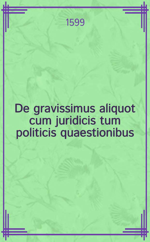 De gravissimus aliquot cum juridicis tum politicis quaestionibus