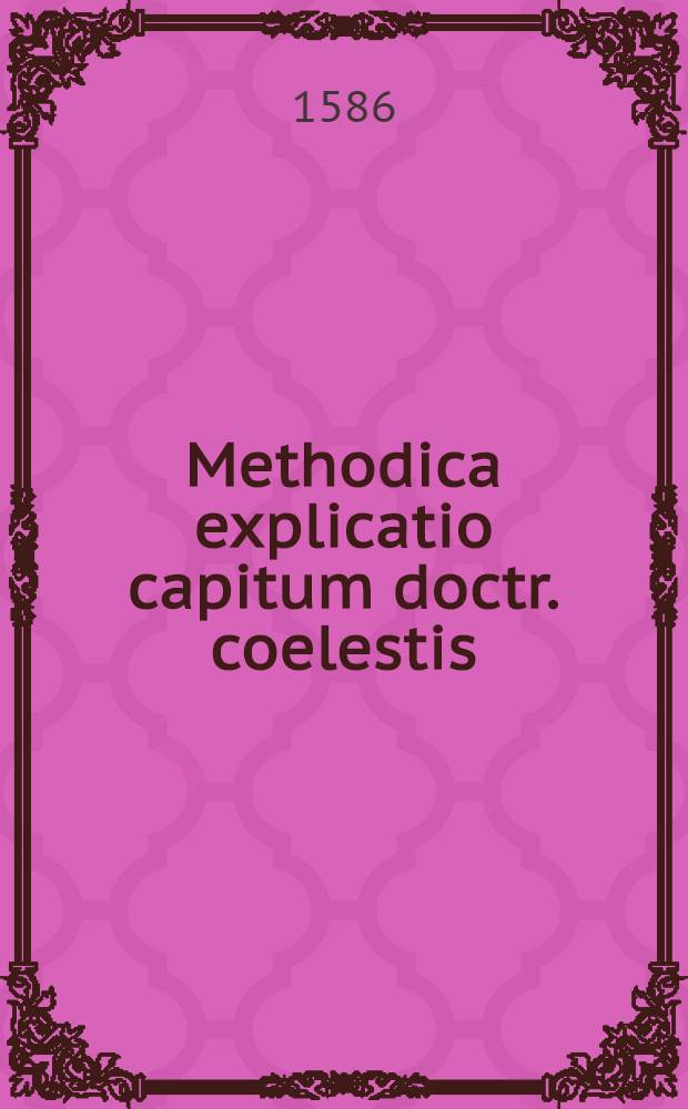 Methodica explicatio capitum doctr. coelestis
