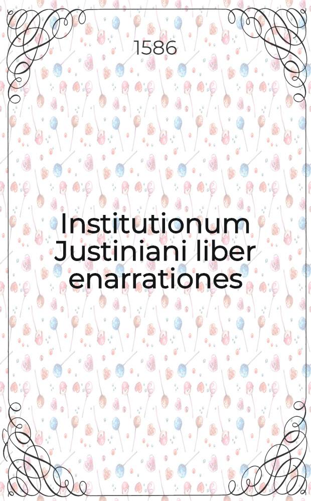 Institutionum Justiniani liber enarrationes