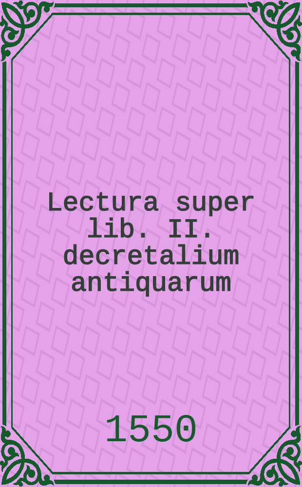 Lectura super lib. II. decretalium antiquarum