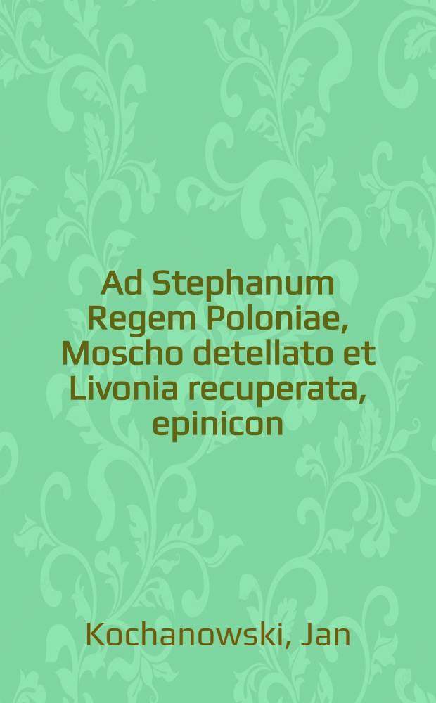 Ad Stephanum Regem Poloniae, Moscho detellato et Livonia recuperata, epinicon