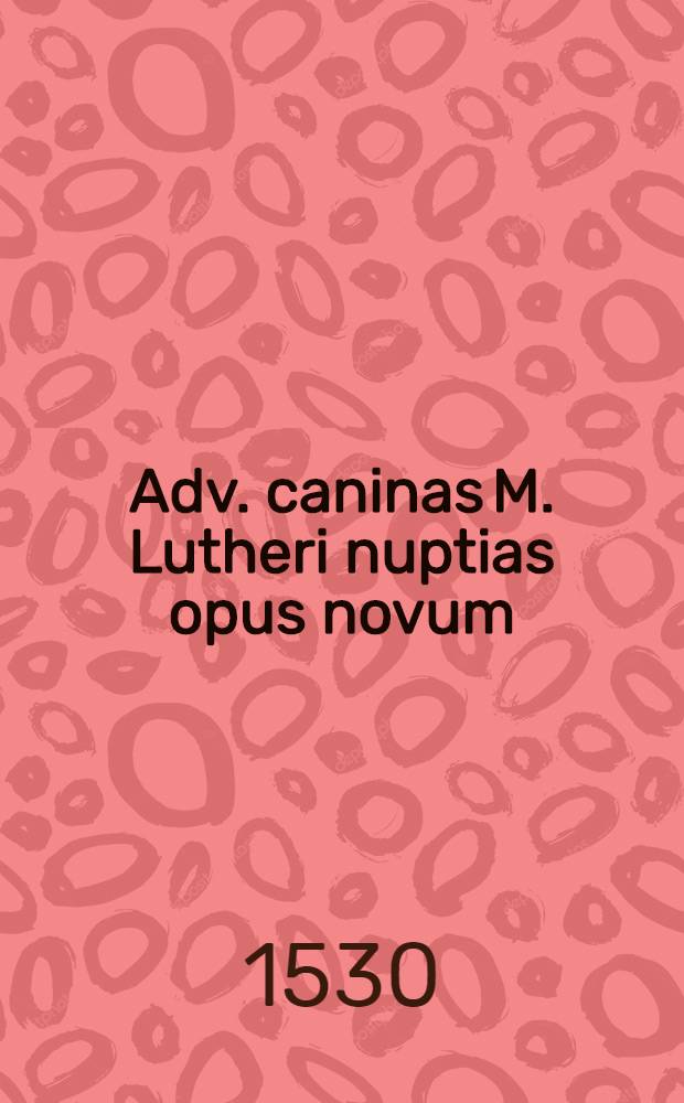 Adv. caninas M. Lutheri nuptias opus novum