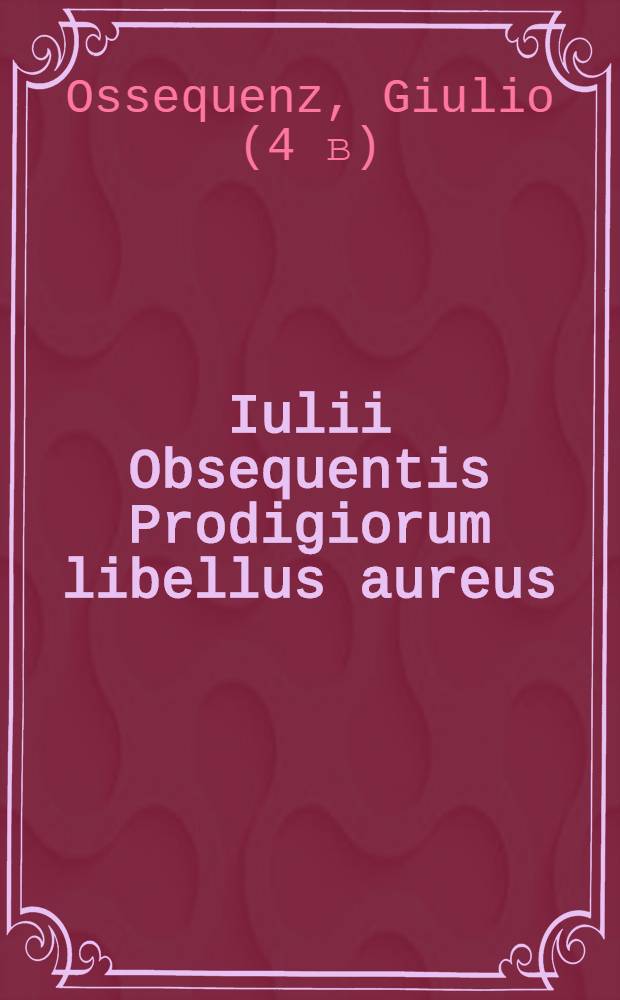 Iulii Obsequentis Prodigiorum libellus aureus