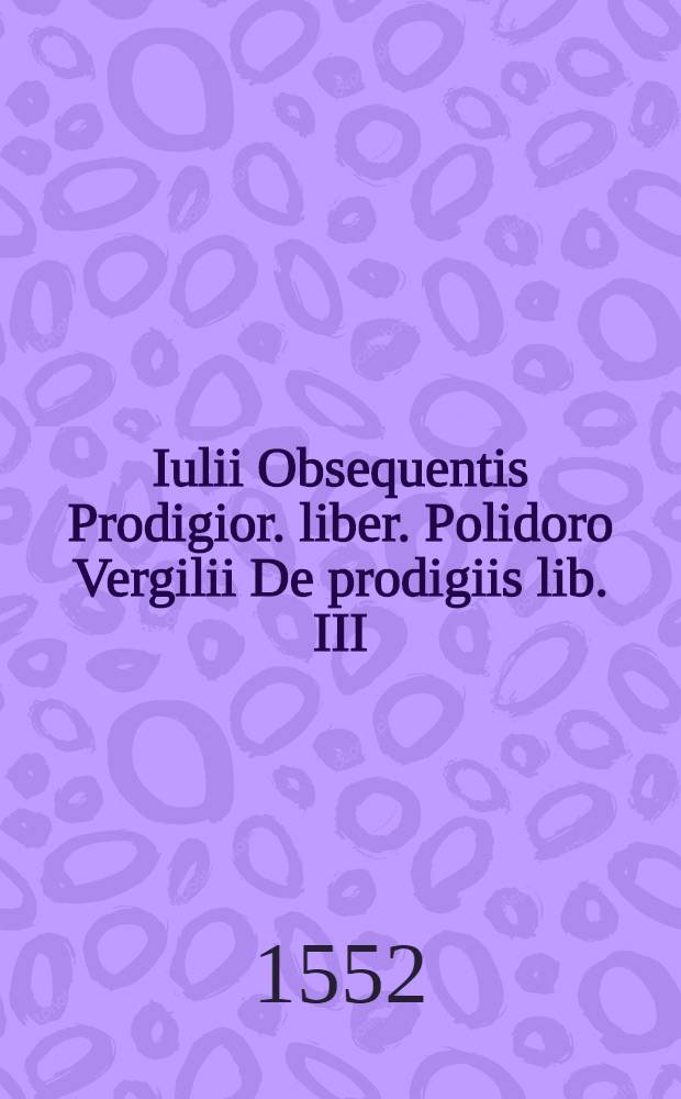 Iulii Obsequentis Prodigior. liber. Polidoro Vergilii De prodigiis lib. III