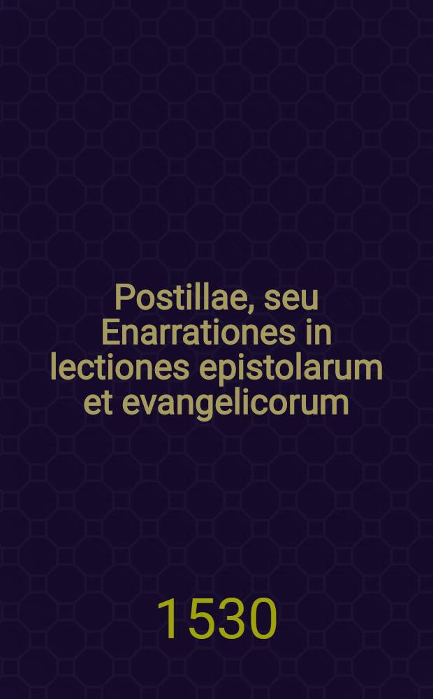 Postillae, seu Enarrationes in lectiones epistolarum et evangelicorum