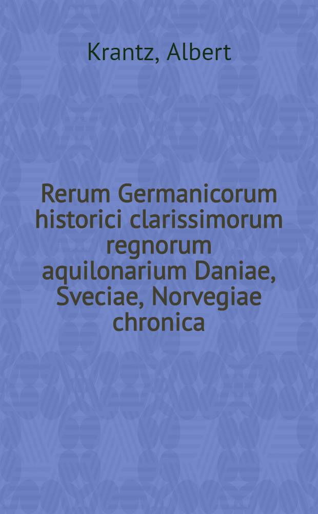 Rerum Germanicorum historici clarissimorum regnorum aquilonarium Daniae, Sveciae, Norvegiae chronica