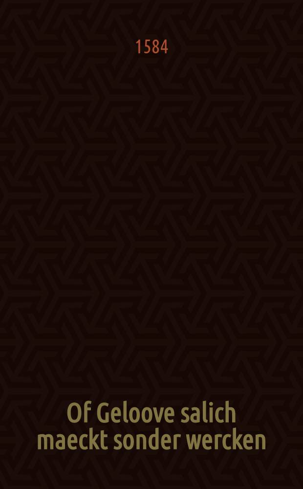 Of Geloove salich maeckt sonder wercken