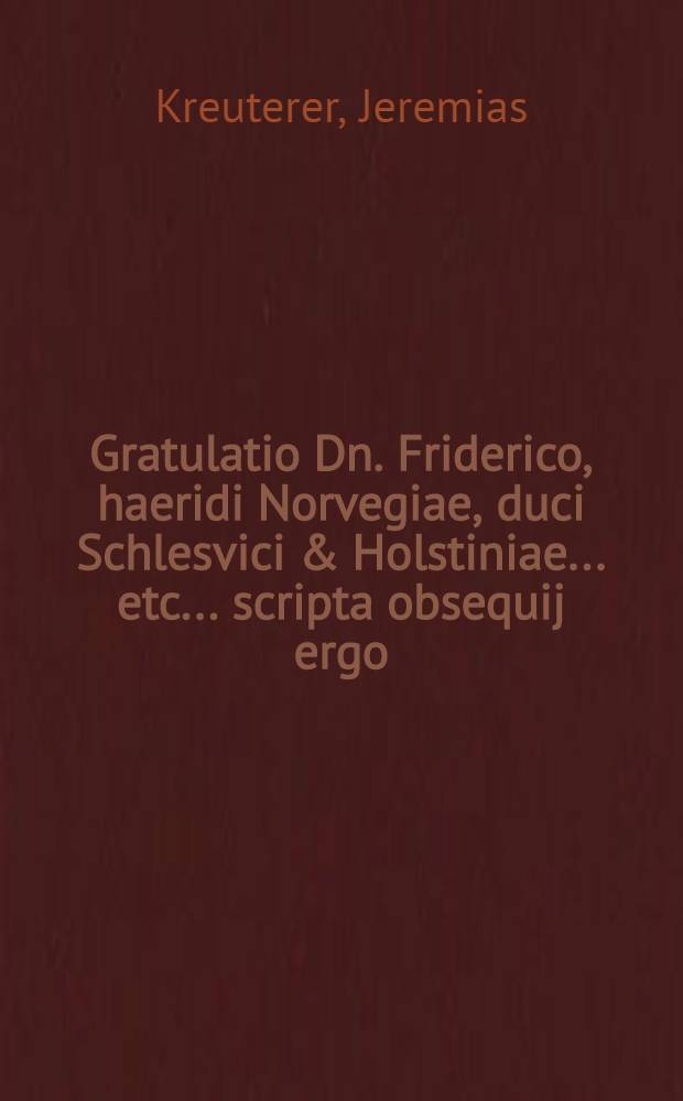 Gratulatio Dn. Friderico, haeridi Norvegiae, duci Schlesvici & Holstiniae... etc. ... scripta obsequij ergo