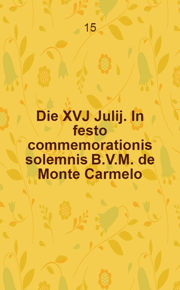 Die XVJ Julij. In festo commemorationis solemnis B.V.M. de Monte Carmelo