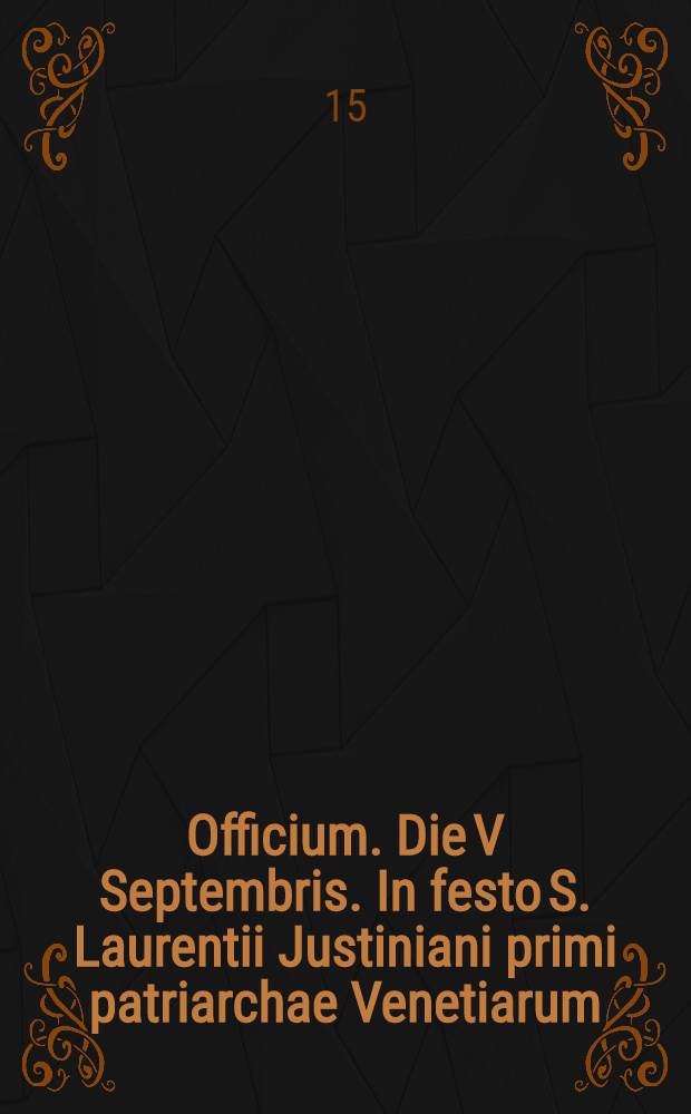 Officium. Die V Septembris. In festo S. Laurentii Justiniani primi patriarchae Venetiarum