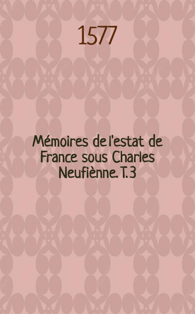 Mémoires de l'estat de France sous Charles Neufiènne. T. 3