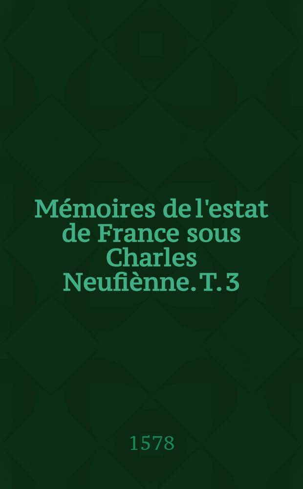 Mémoires de l'estat de France sous Charles Neufiènne. T. 3