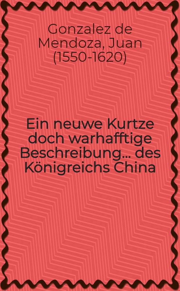 Ein neuwe Kurtze doch warhafftige Beschreibung... des Königreichs China
