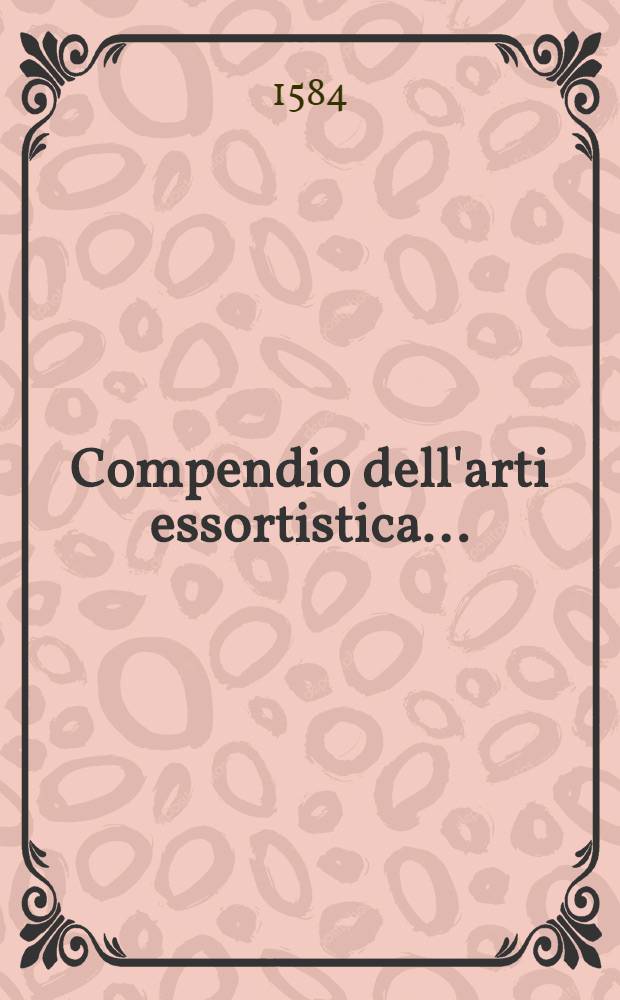 Compendio dell'arti essortistica...