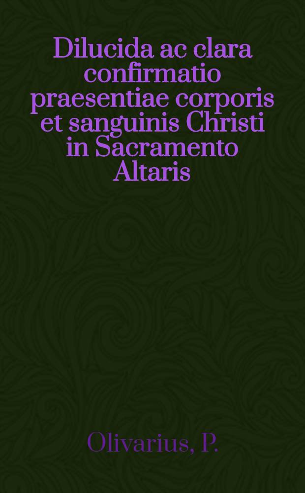Dilucida ac clara confirmatio praesentiae corporis et sanguinis Christi in Sacramento Altaris