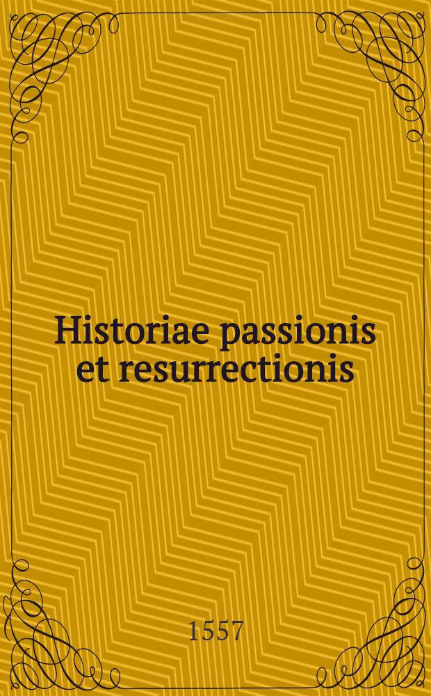 ... Historiae passionis et resurrectionis