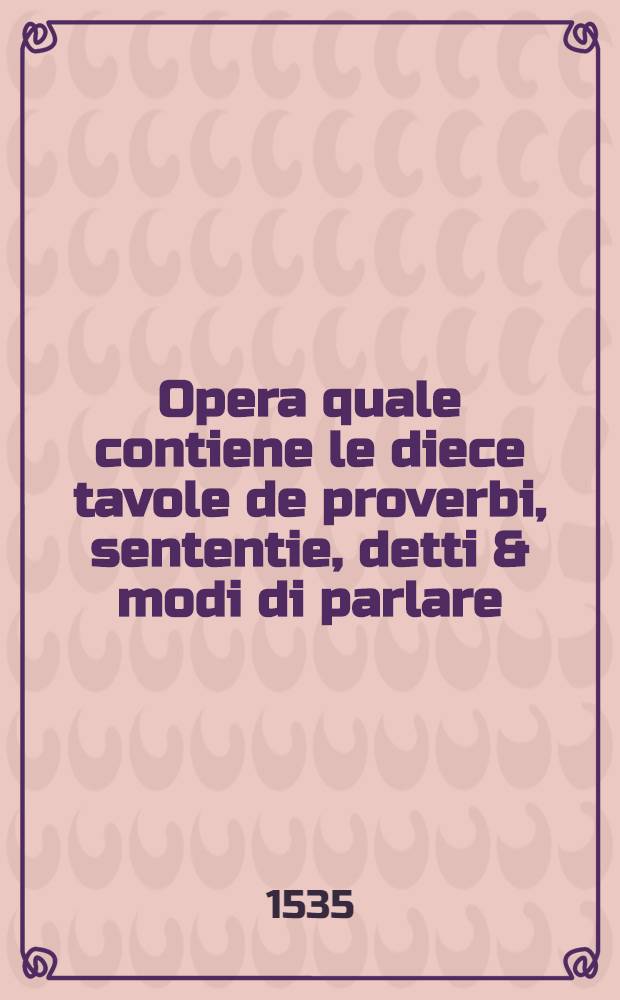 Opera quale contiene le diece tavole de proverbi, sententie, detti & modi di parlare