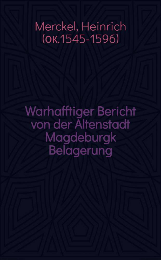 Warhafftiger Bericht von der Altenstadt Magdeburgk Belagerung