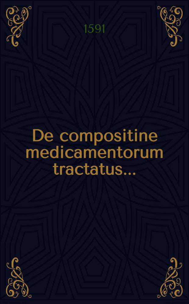 De compositine medicamentorum tractatus ...