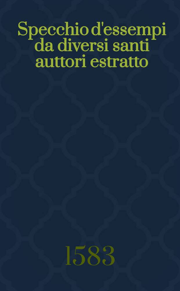 [Specchio d'essempi da diversi santi auttori estratto]