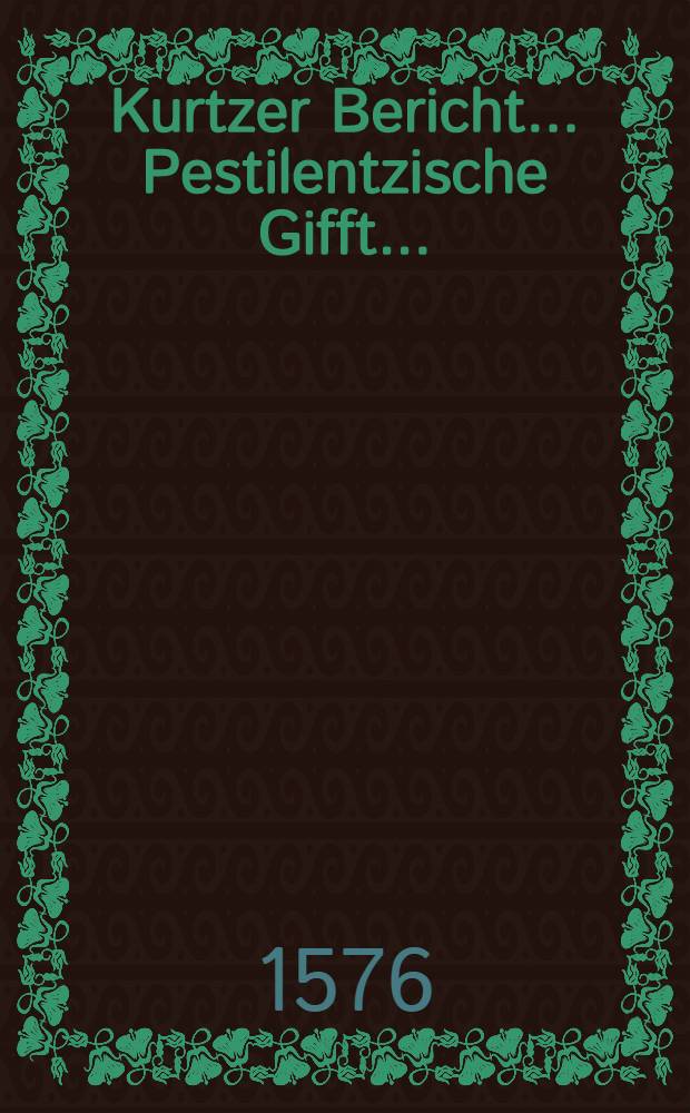 Kurtzer Bericht... Pestilentzische Gifft...