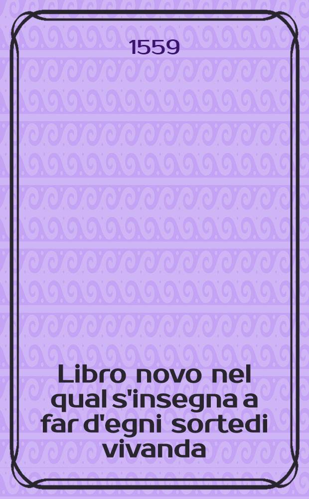 Libro novo nel qual s'insegna a far d'egni sortedi vivanda