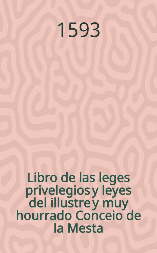 Libro de las leges privelegios y leyes del illustre y muy hourrado Conceio de la Mesta