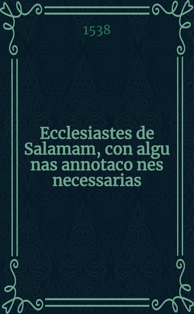 Ecclesiastes de Salamam, con algu[n]as annotaco[n]es necessarias