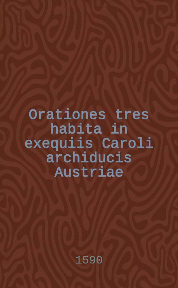 Orationes tres habita in exequiis Caroli archiducis Austriae