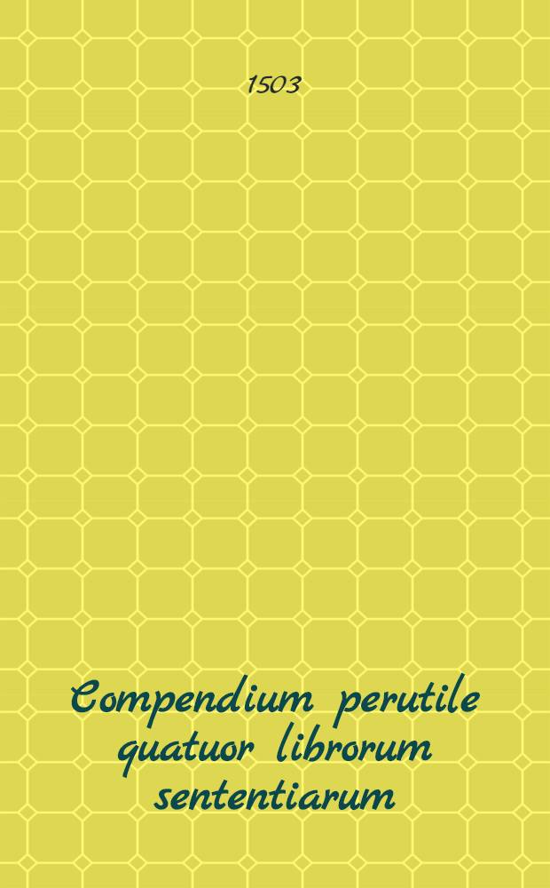 Compendium perutile quatuor librorum sententiarum