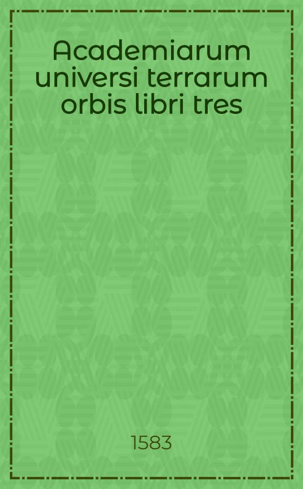 Academiarum universi terrarum orbis libri tres