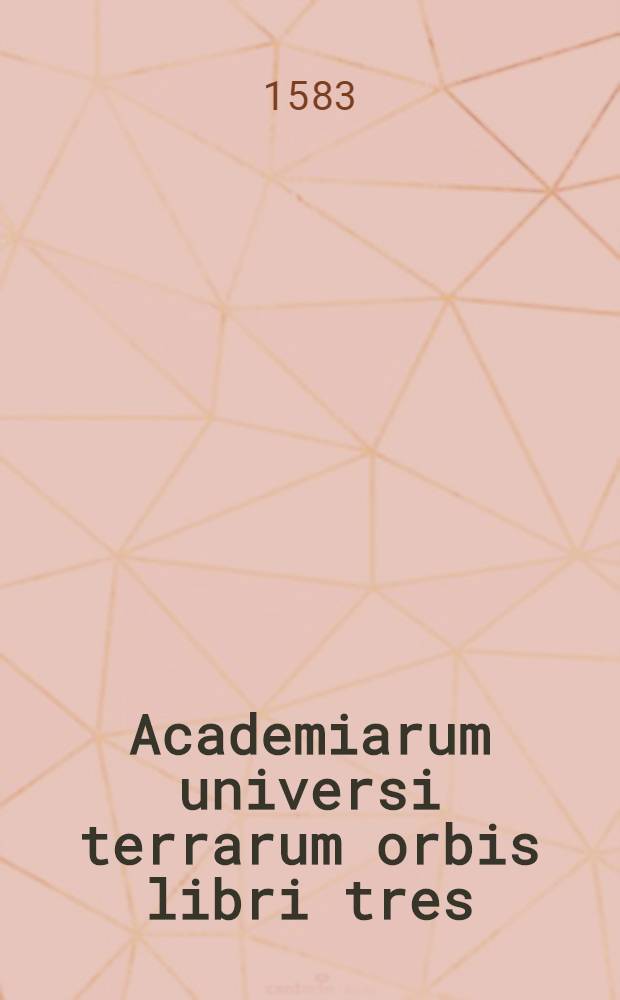 Academiarum universi terrarum orbis libri tres